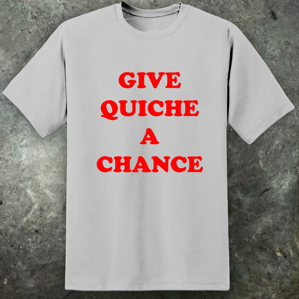 Give Quiche A Chance Mens T Shirt