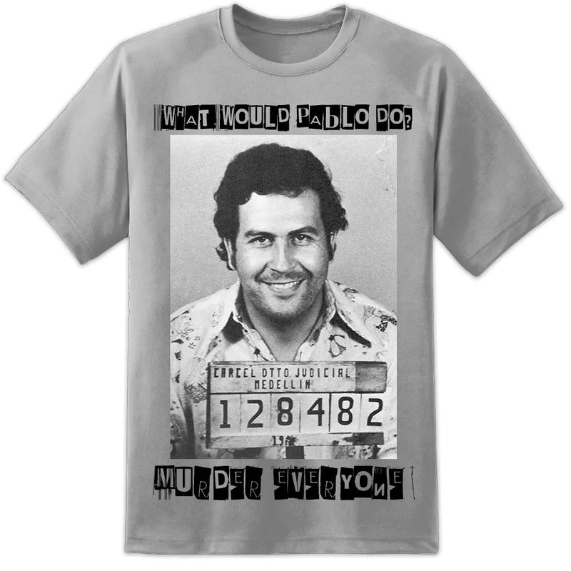 What Would Pablo Escobar Do T Shirt